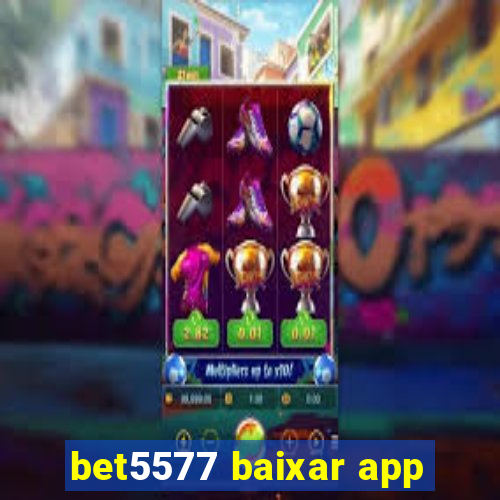 bet5577 baixar app